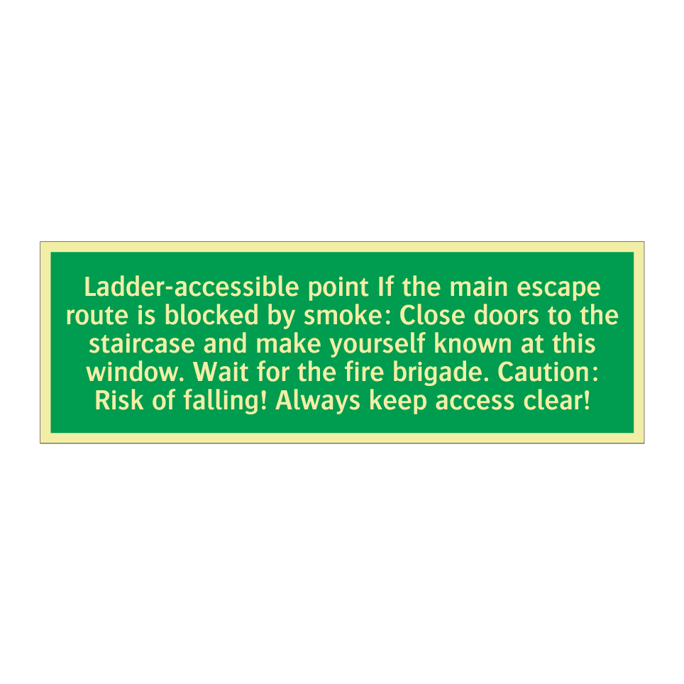 Ladder-accessible point If the main escape route is blocked by smoke: Close doors to the staircase and make yourself known at this window. Wait for the fire brigade. Caution: Risk of falling! Always keep access clear!