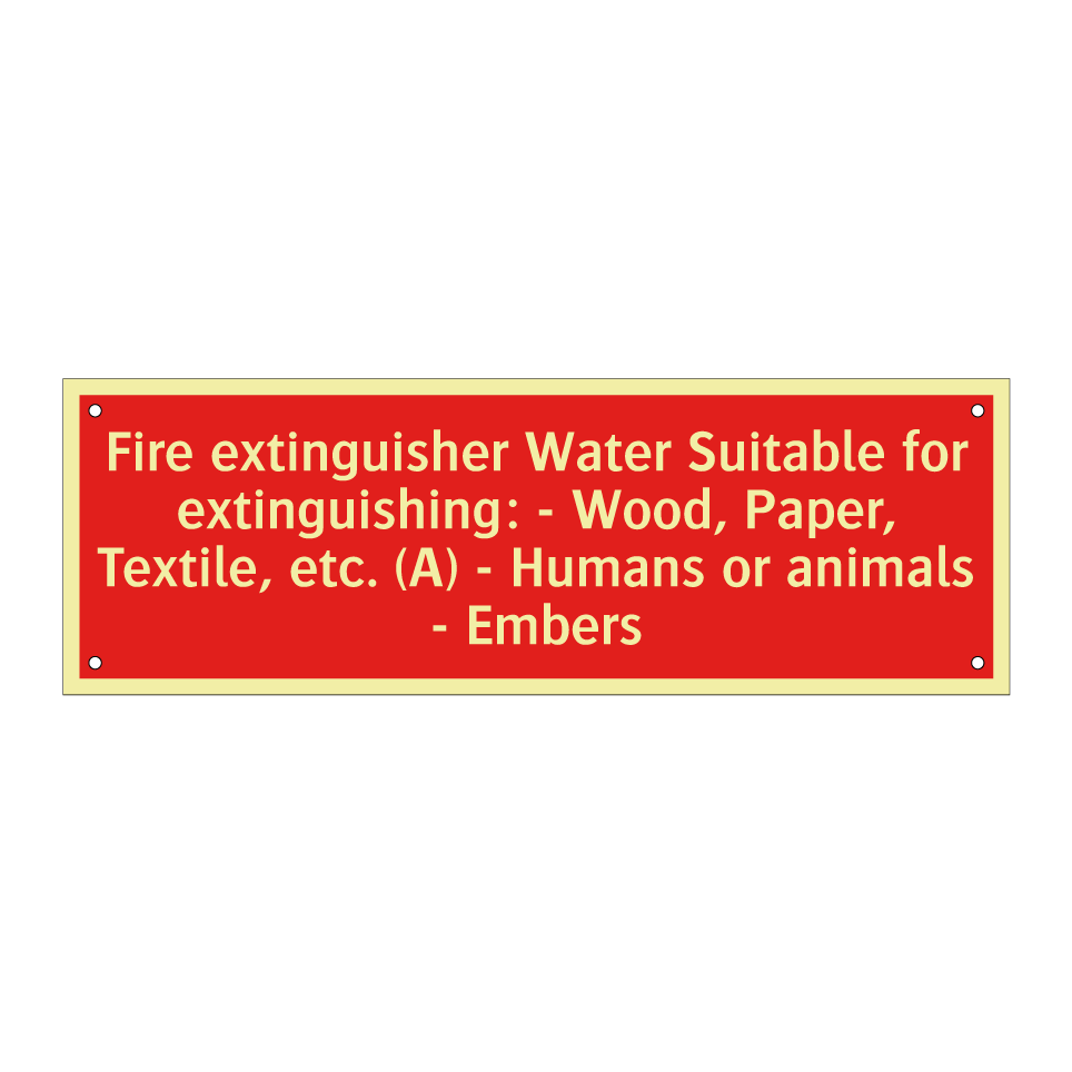 Fire extinguisher Water Suitable for extinguishing: - Wood, Paper, Textile, etc. (A) - Humans or animals - Embers