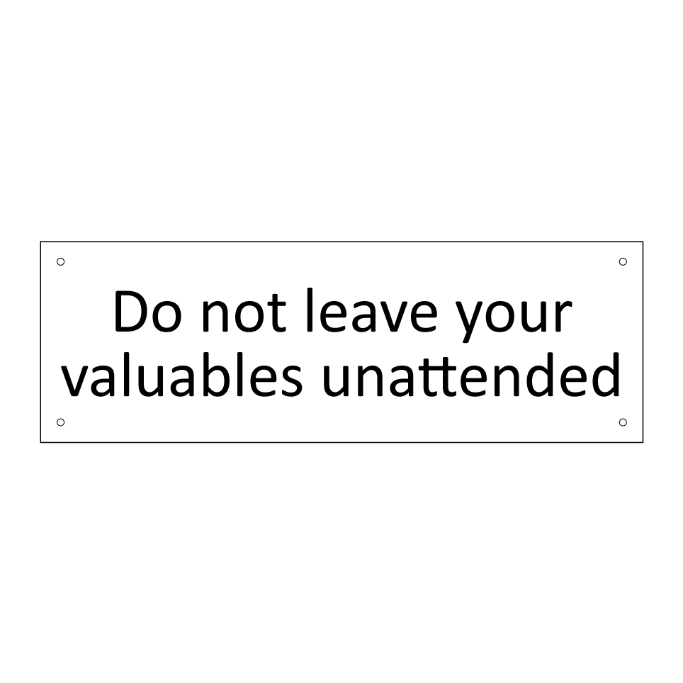 Do not leave your valuables unattended