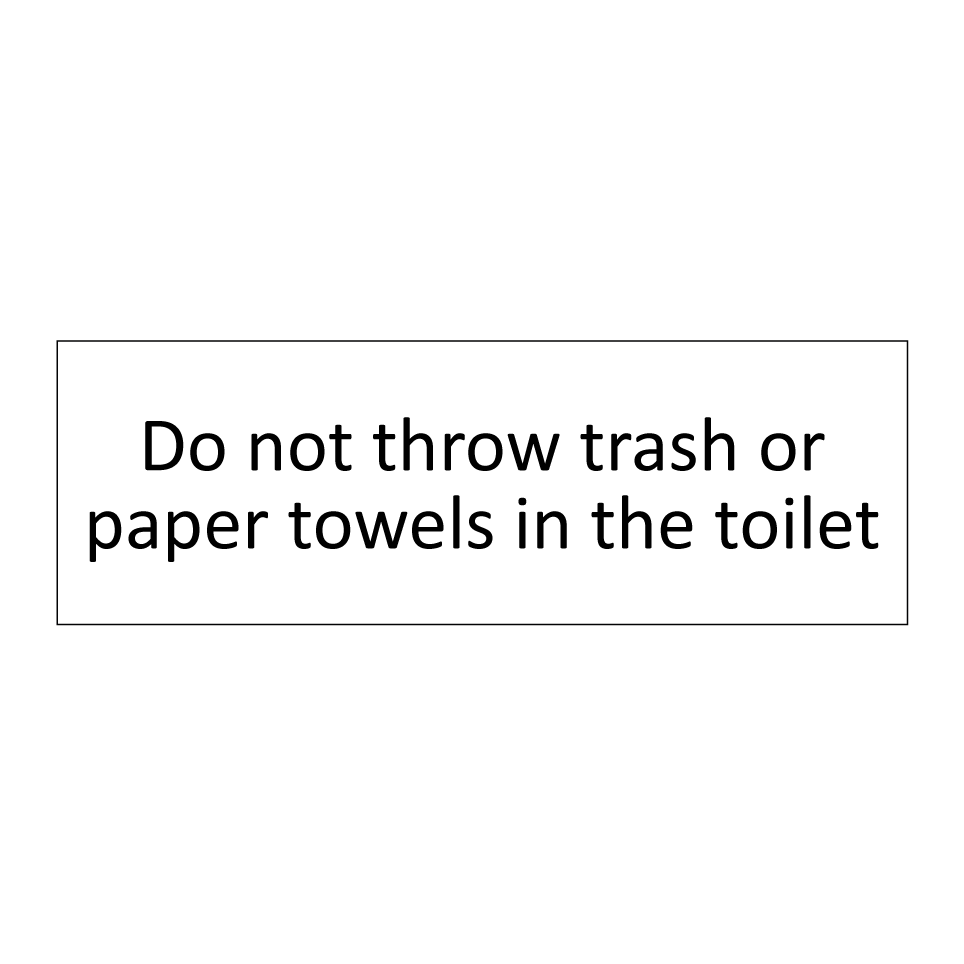 Do not throw trash or paper towels in the toilet