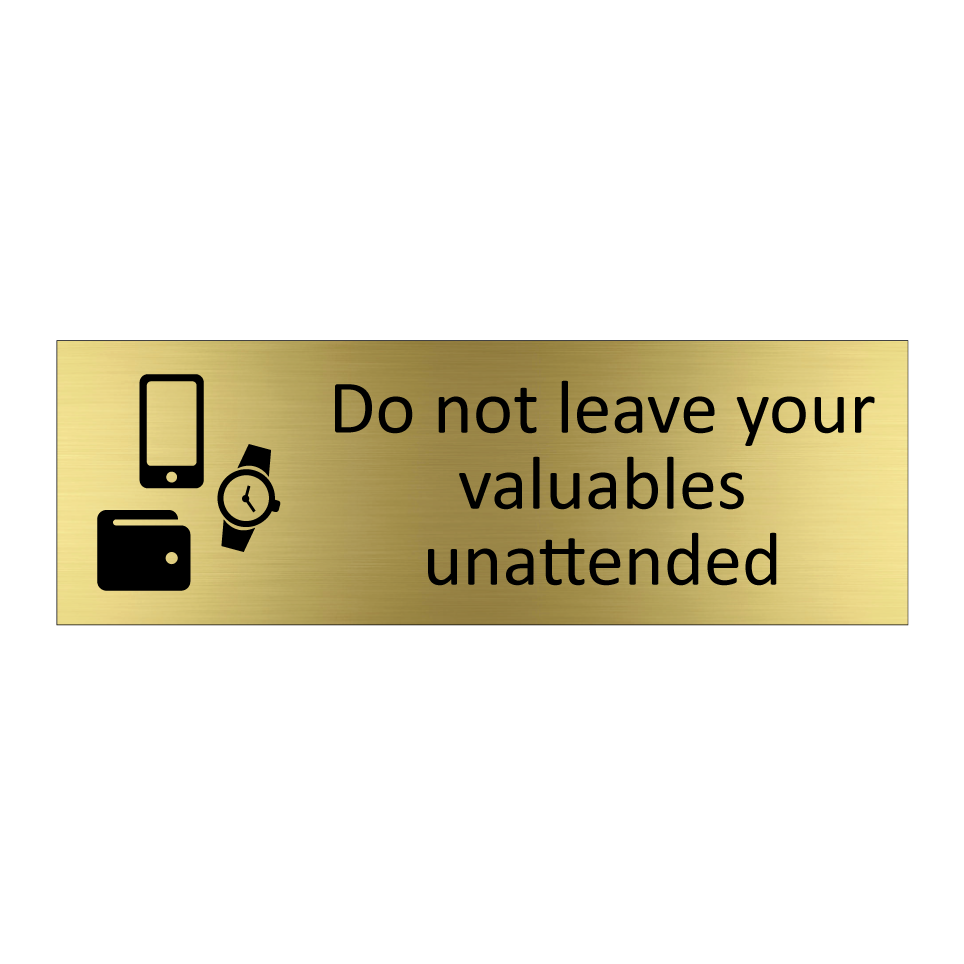 Do not leave your valuables unattended