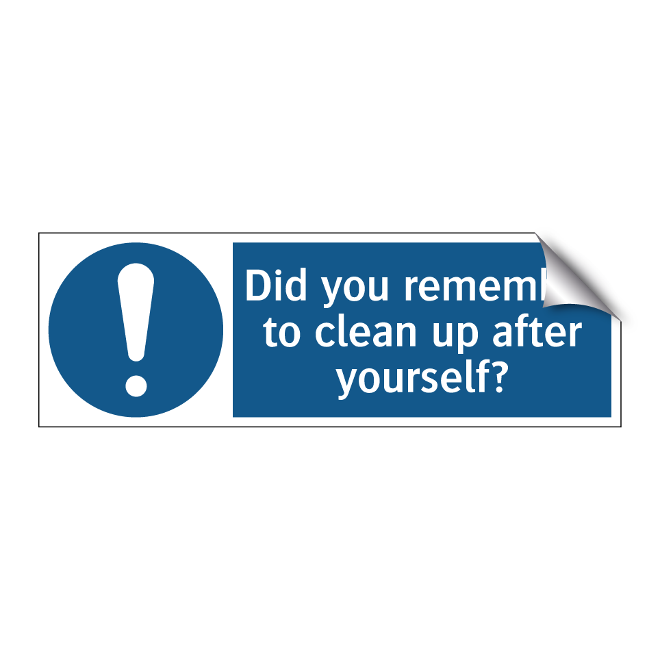 Did you remember to clean up after yourself?