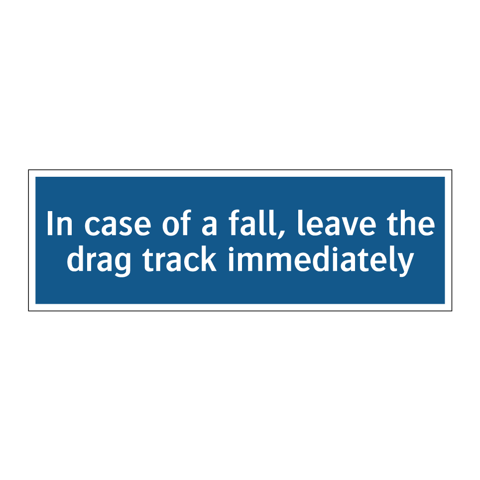 In case of a fall, leave the drag track immediately