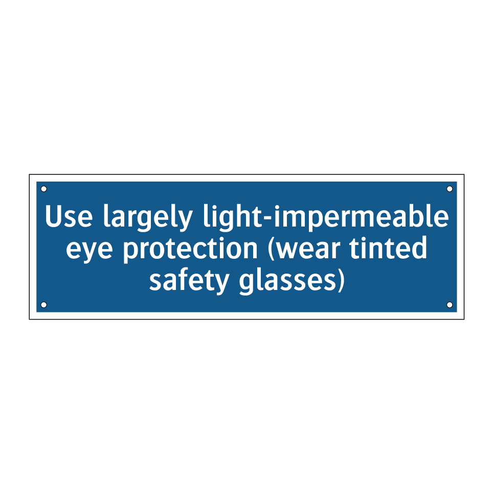Use largely light-impermeable eye protection (wear tinted safety glasses)