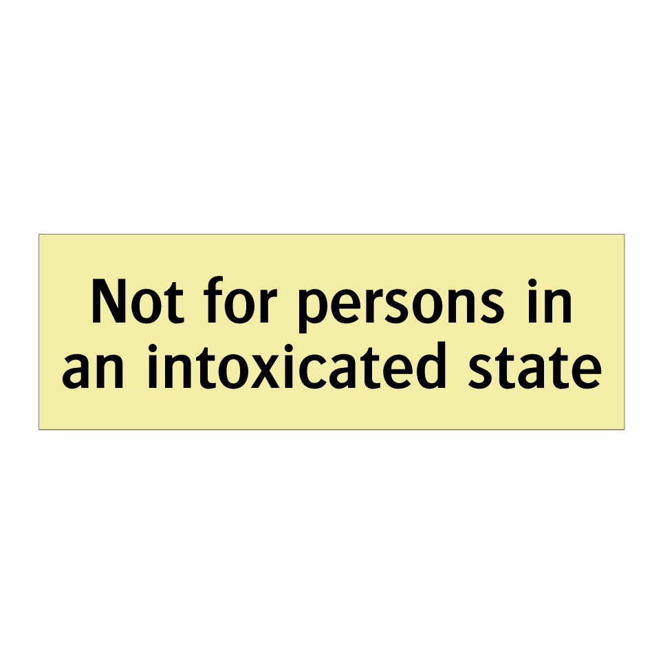 Not for persons in an intoxicated state