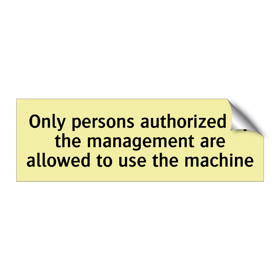 Only persons authorized by the management are allowed to use the machine