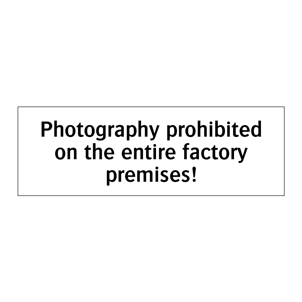 Photography prohibited on the entire factory premises!