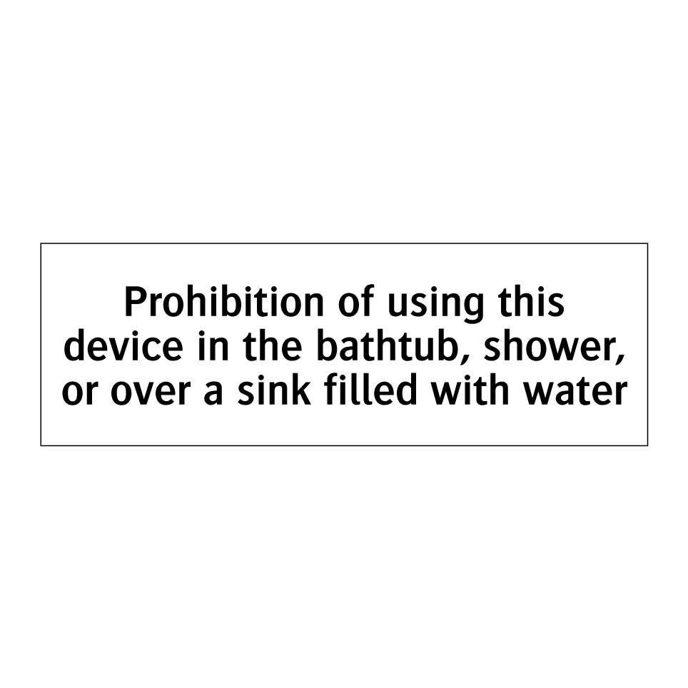 Prohibition of using this device in the bathtub, shower, or over a sink filled with water