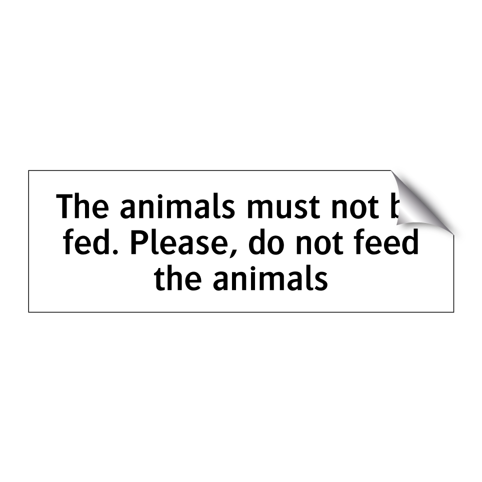 The animals must not be fed. Please, do not feed the animals