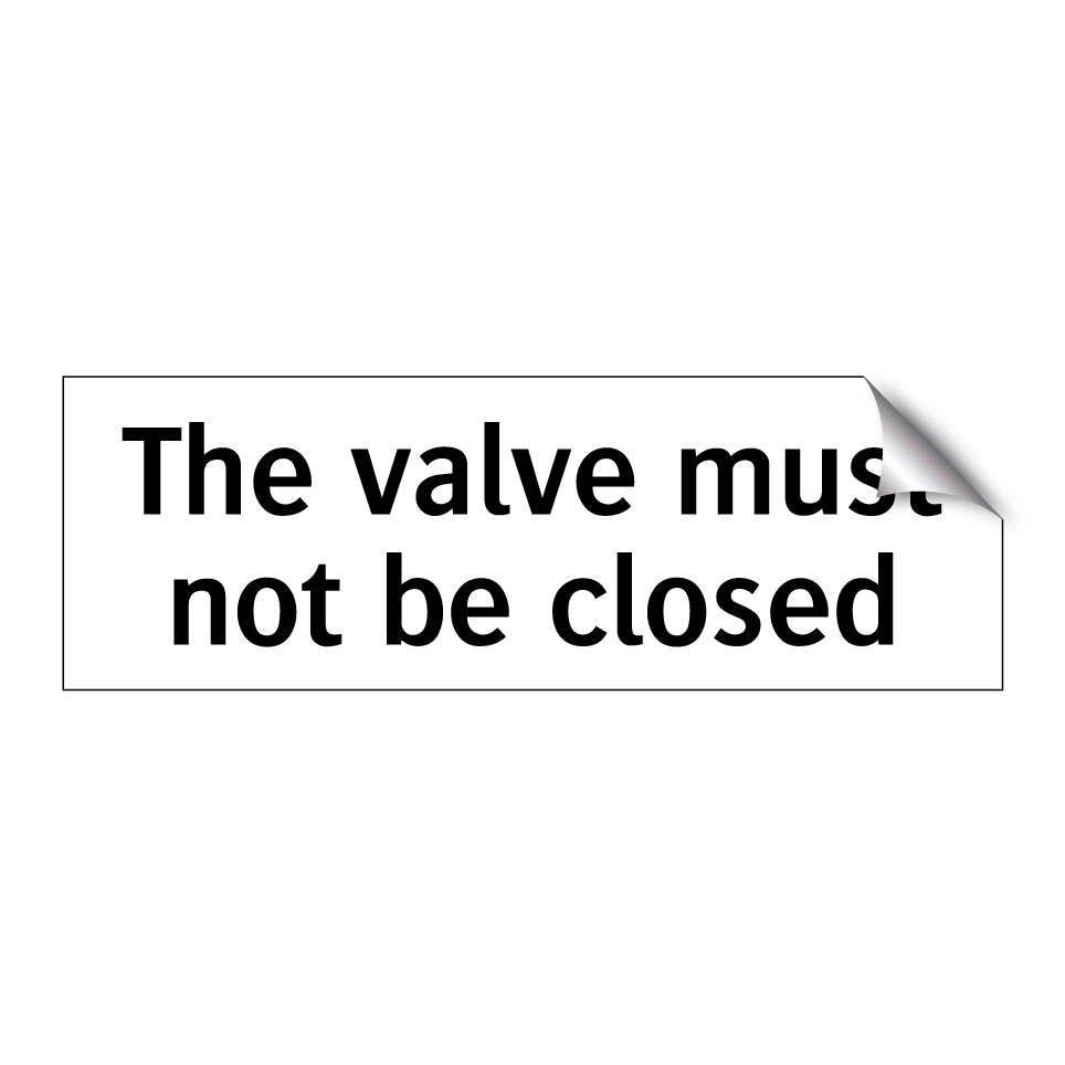 The valve must not be closed