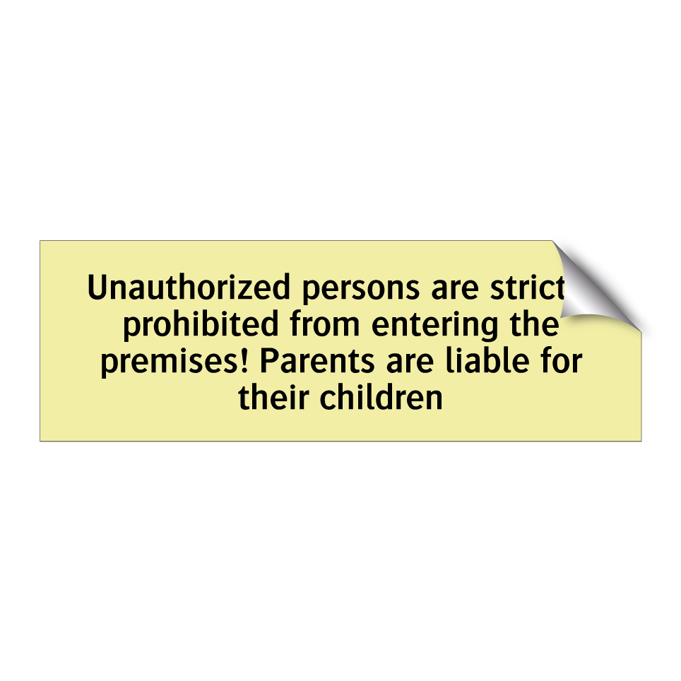Unauthorized persons are strictly prohibited from entering the premises! Parents are liable for their children