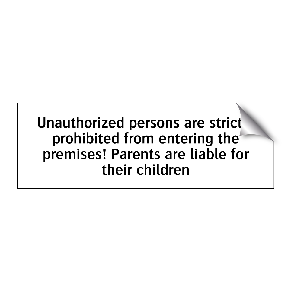 Unauthorized persons are strictly prohibited from entering the premises! Parents are liable for their children