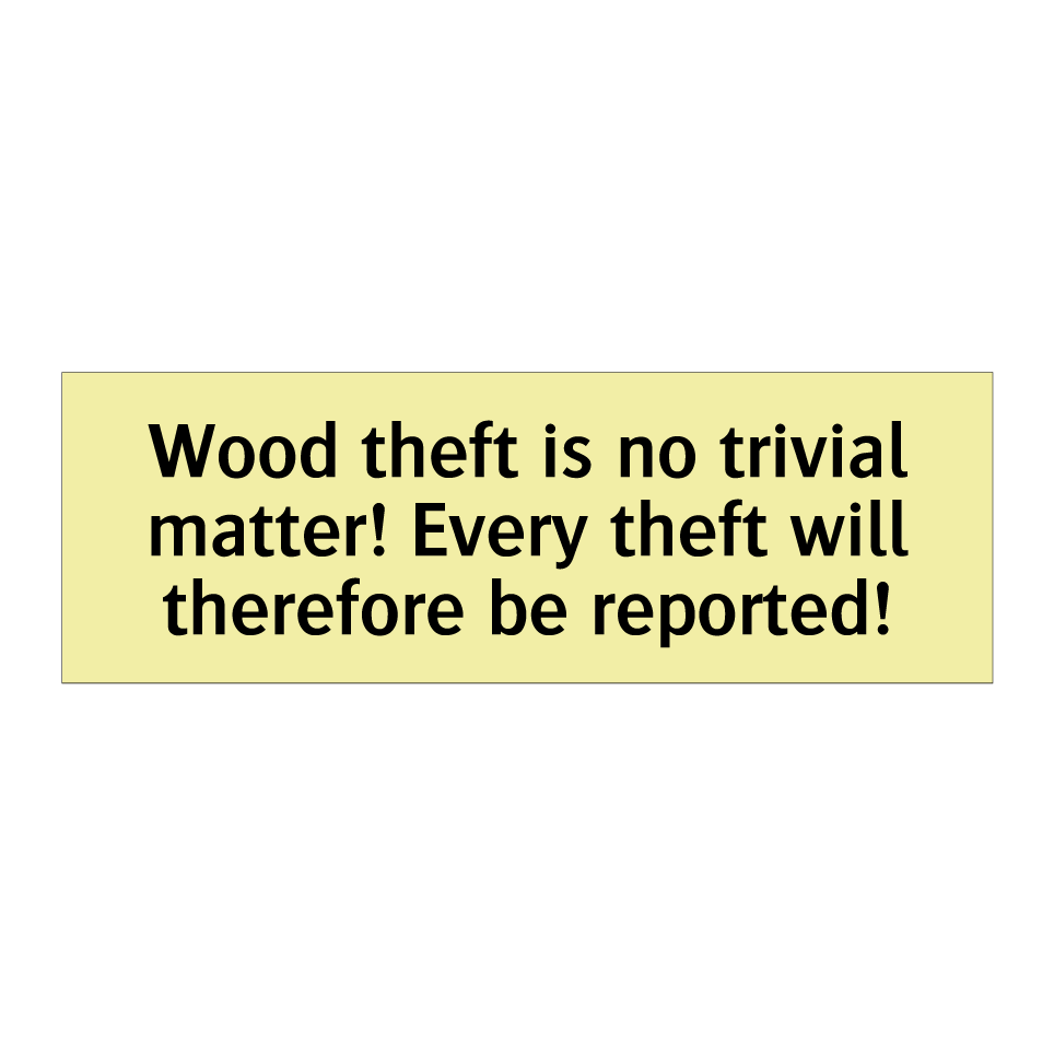 Wood theft is no trivial matter! Every theft will therefore be reported!