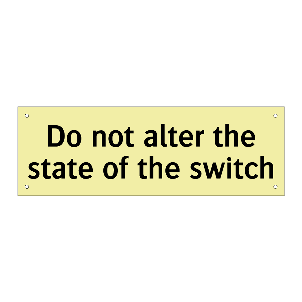 Do not alter the state of the switch