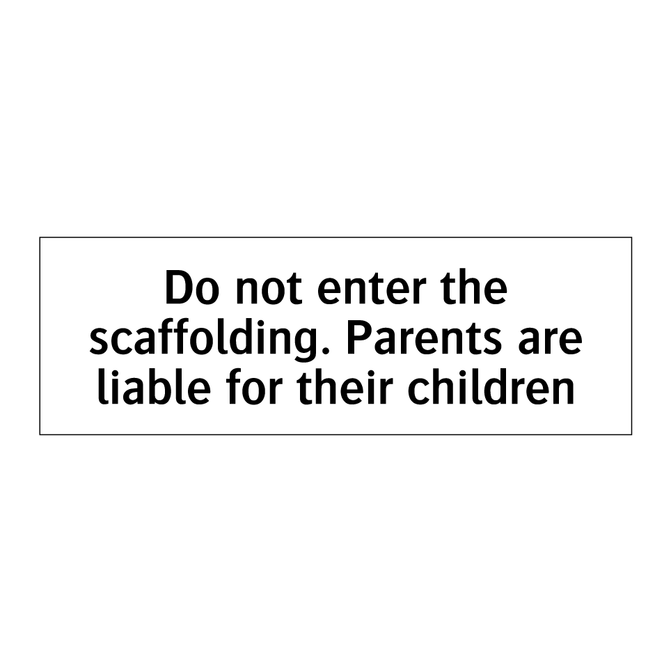 Do not enter the scaffolding. Parents are liable for their children