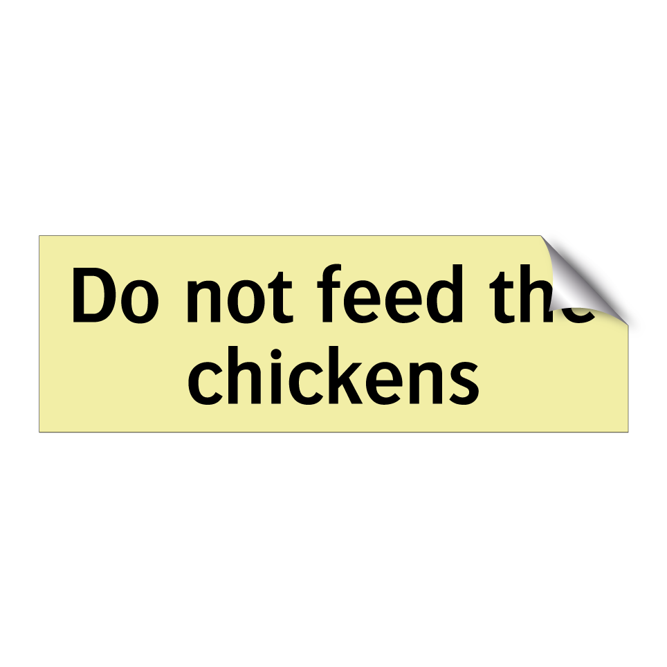 Do not feed the chickens
