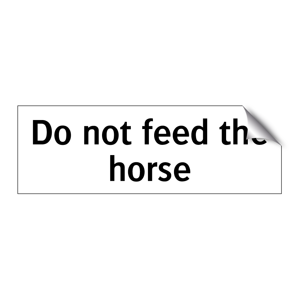 Do not feed the horse