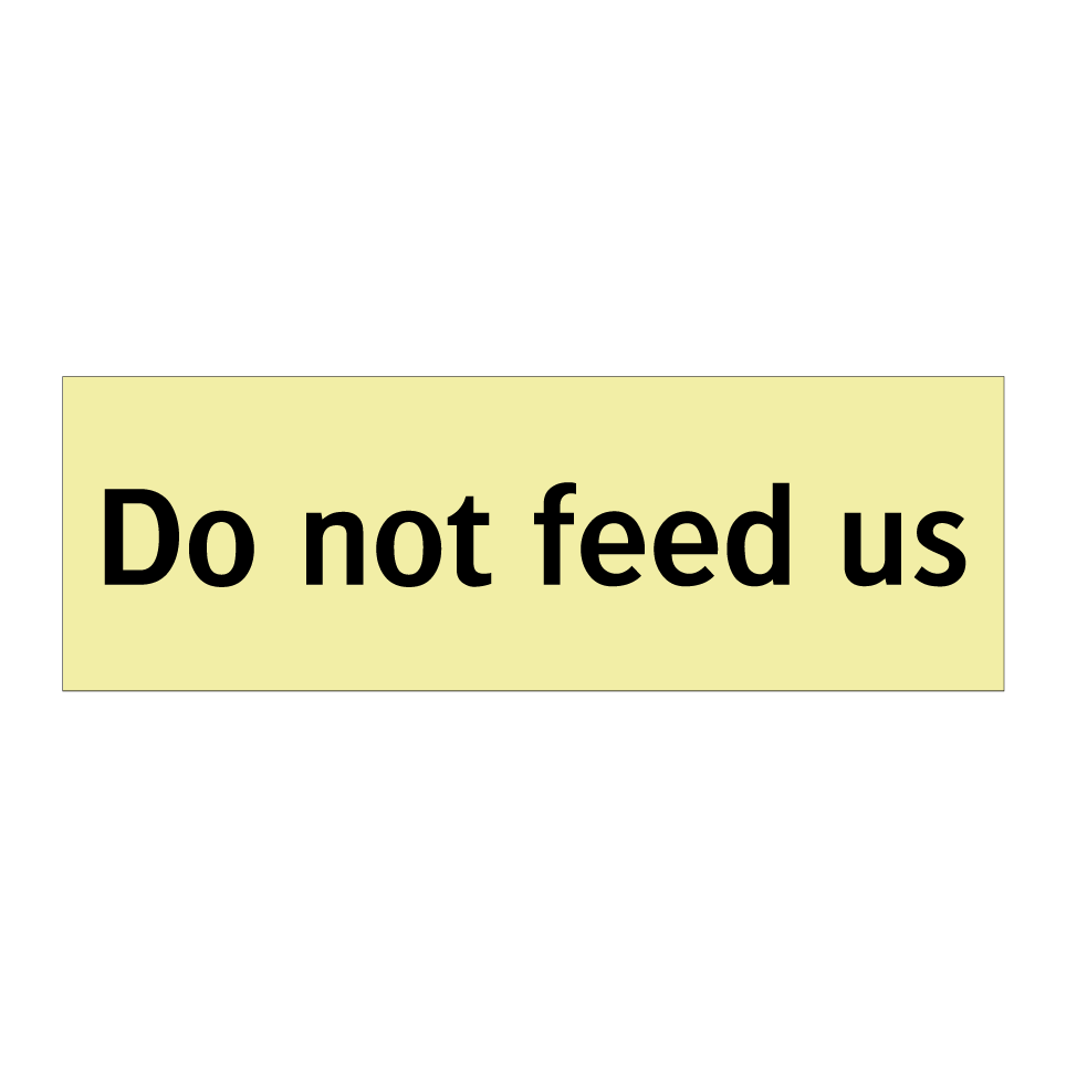 Do not feed us