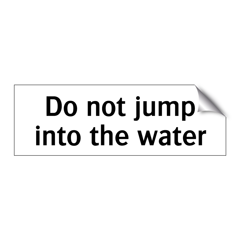 Do not jump into the water