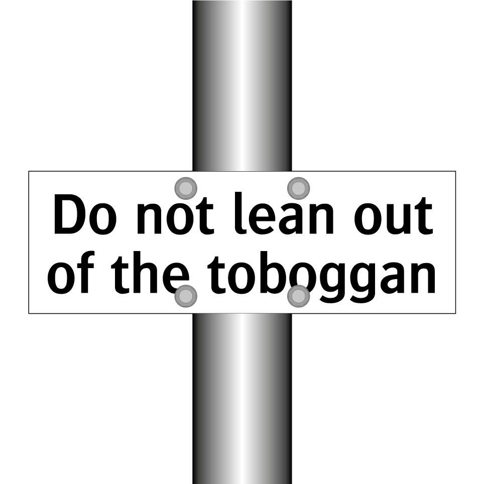 Do not lean out of the toboggan