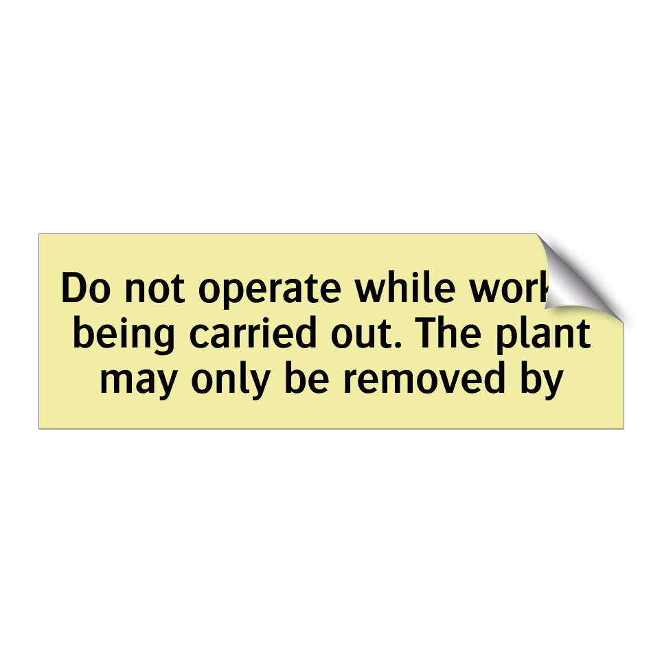 Do not operate while work is being carried out. The plant may only be removed by