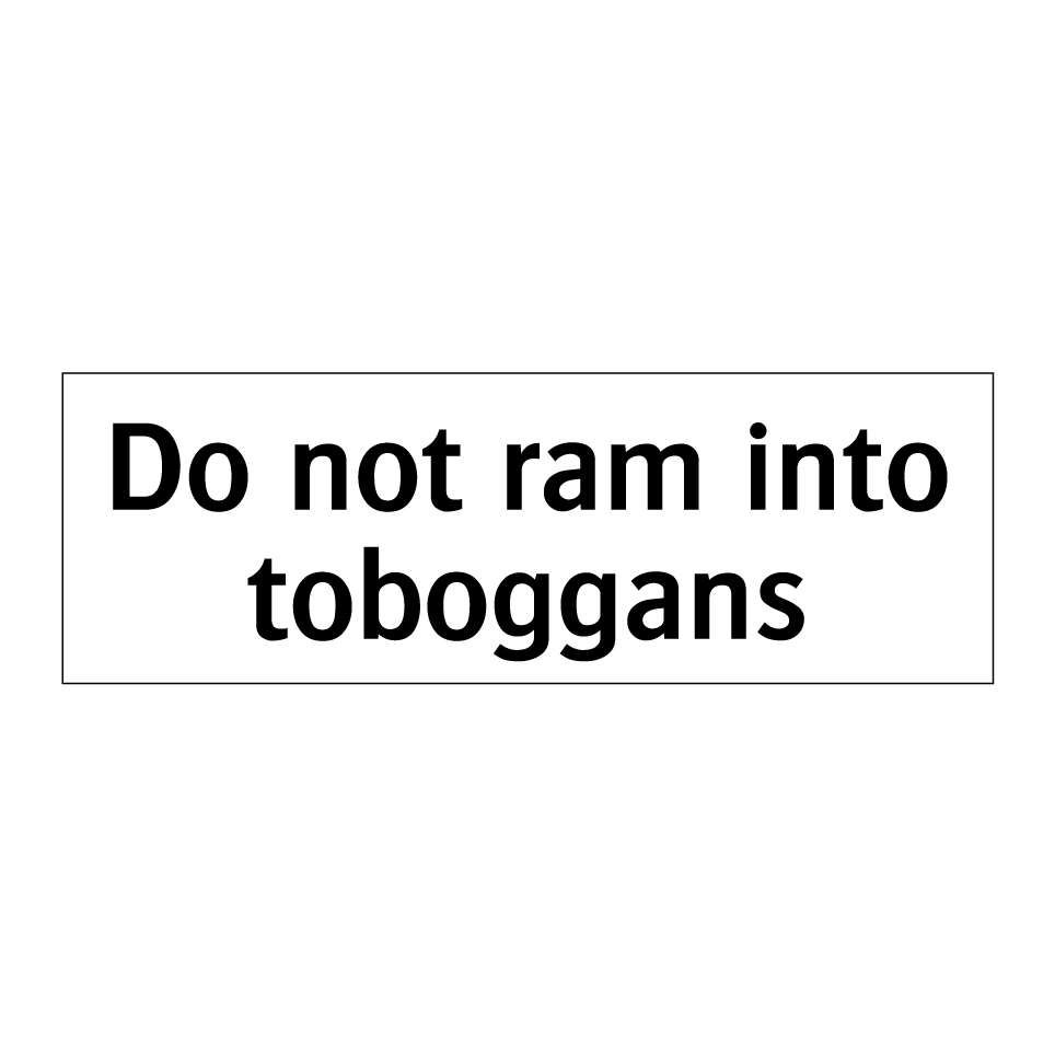 Do not ram into toboggans