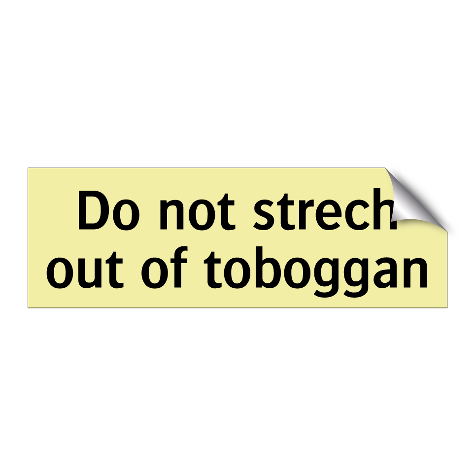 Do not strech out of toboggan