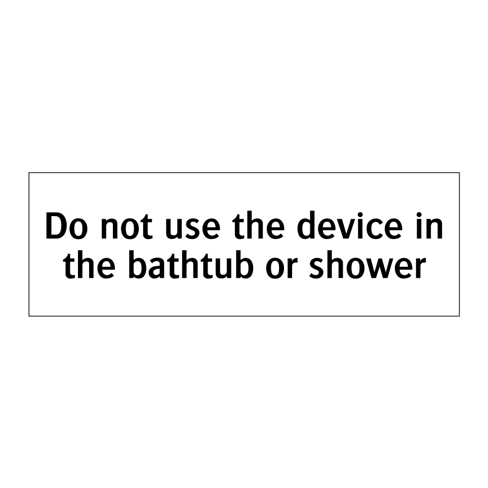 Do not use the device in the bathtub or shower