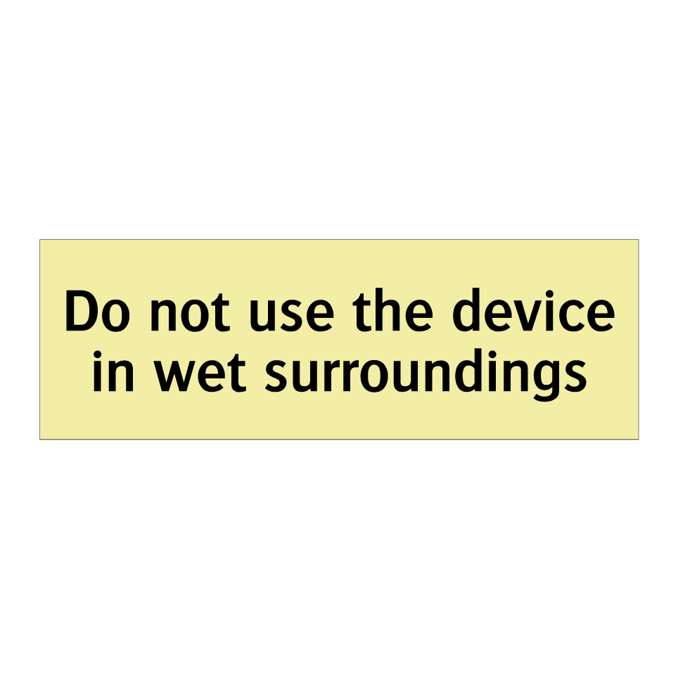 Do not use the device in wet surroundings
