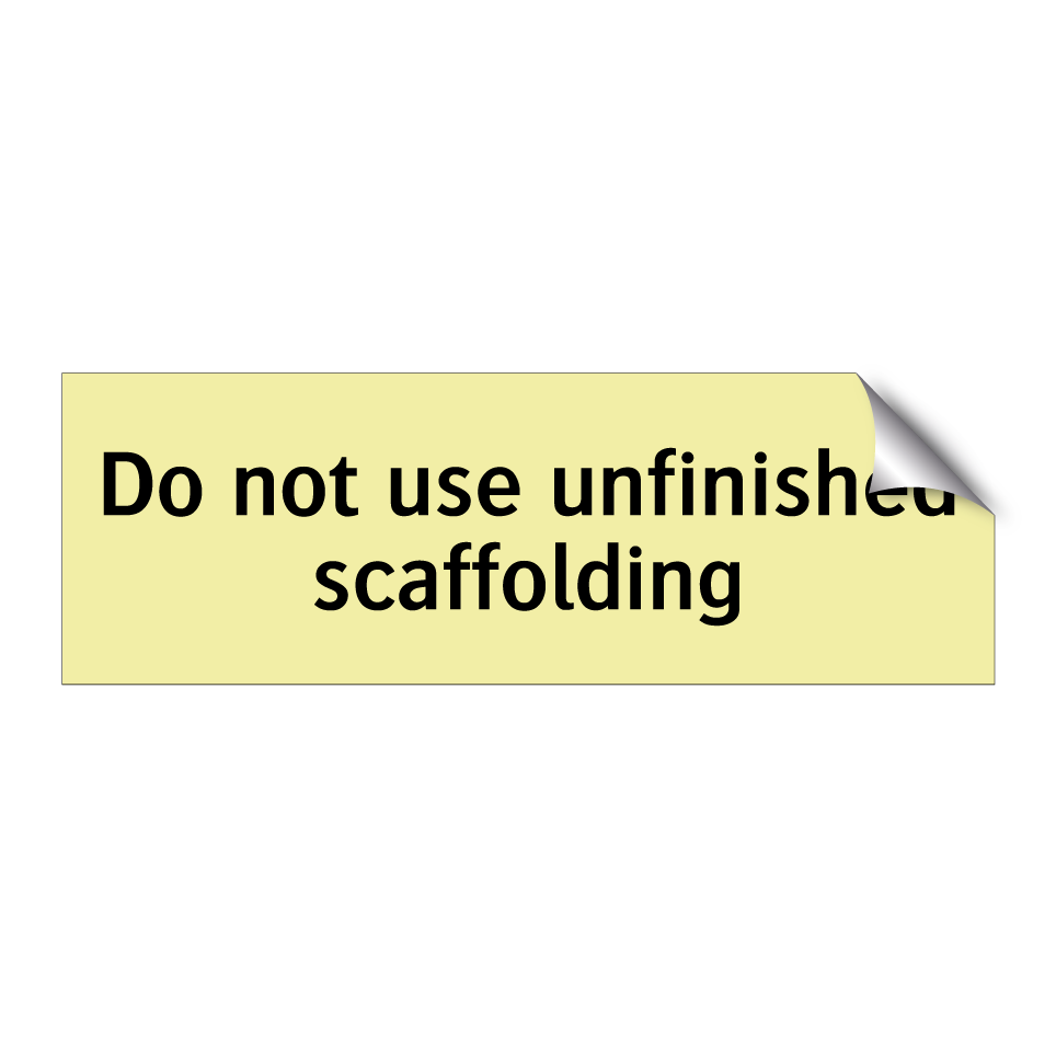Do not use unfinished scaffolding