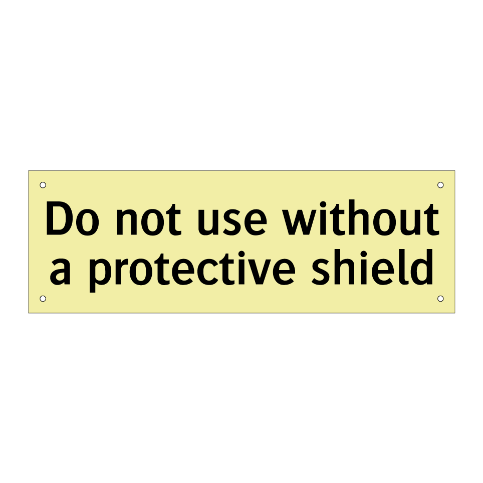 Do not use without a protective shield