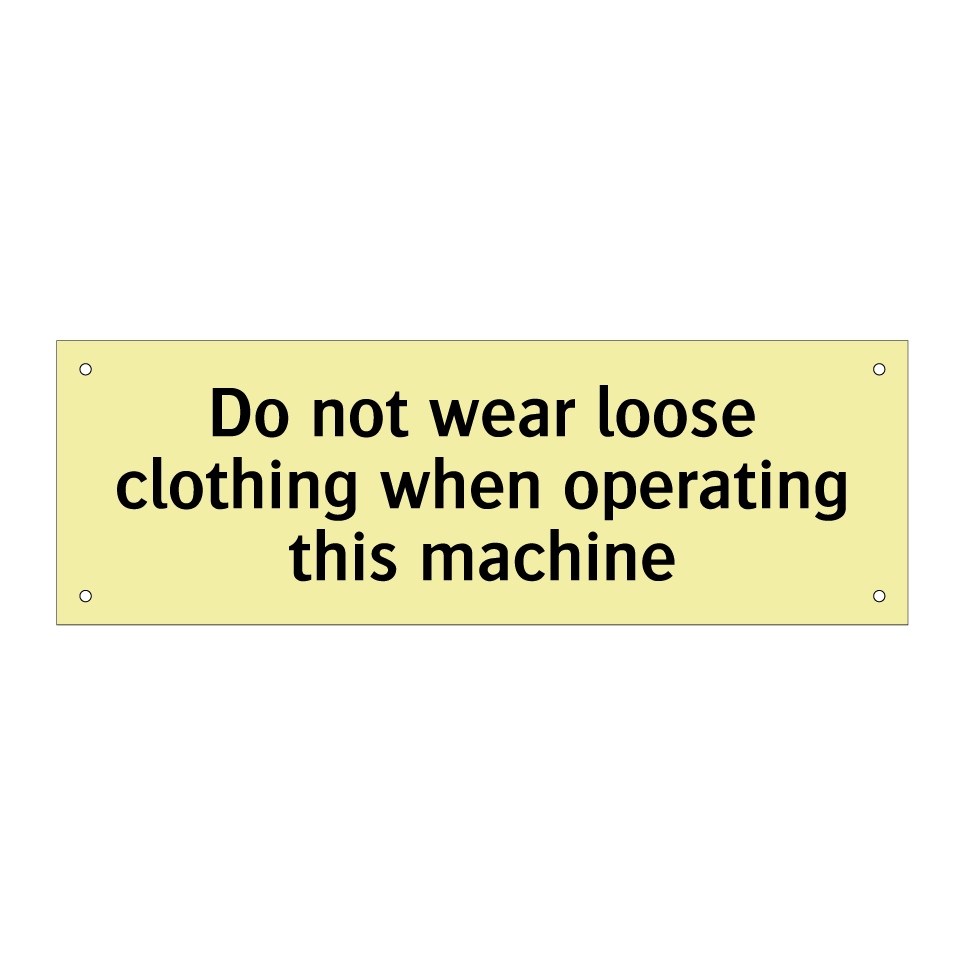 Do not wear loose clothing when operating this machine
