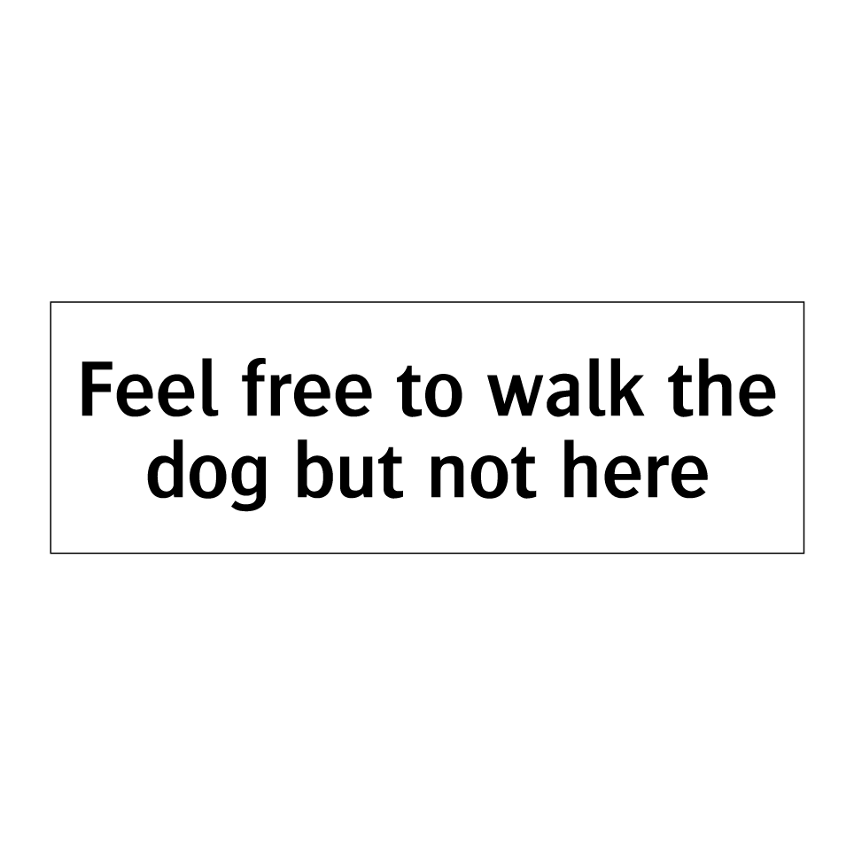 Feel free to walk the dog but not here