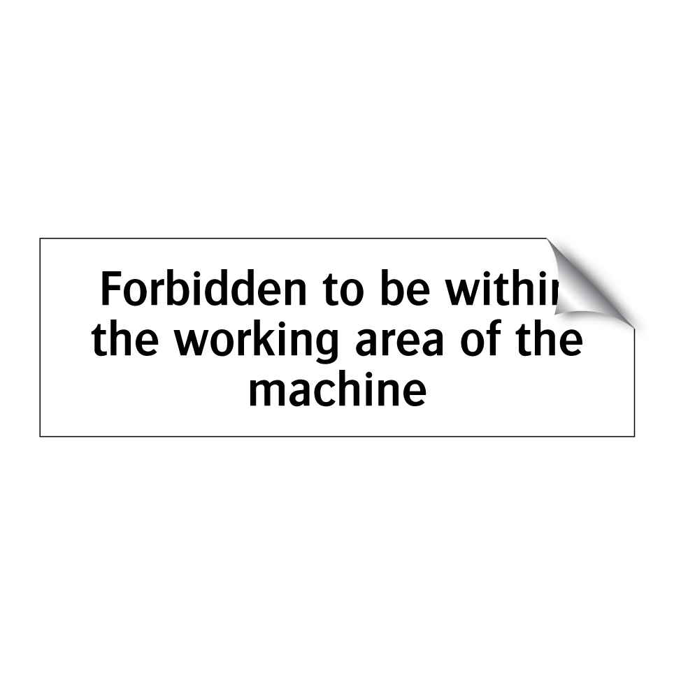 Forbidden to be within the working area of the machine