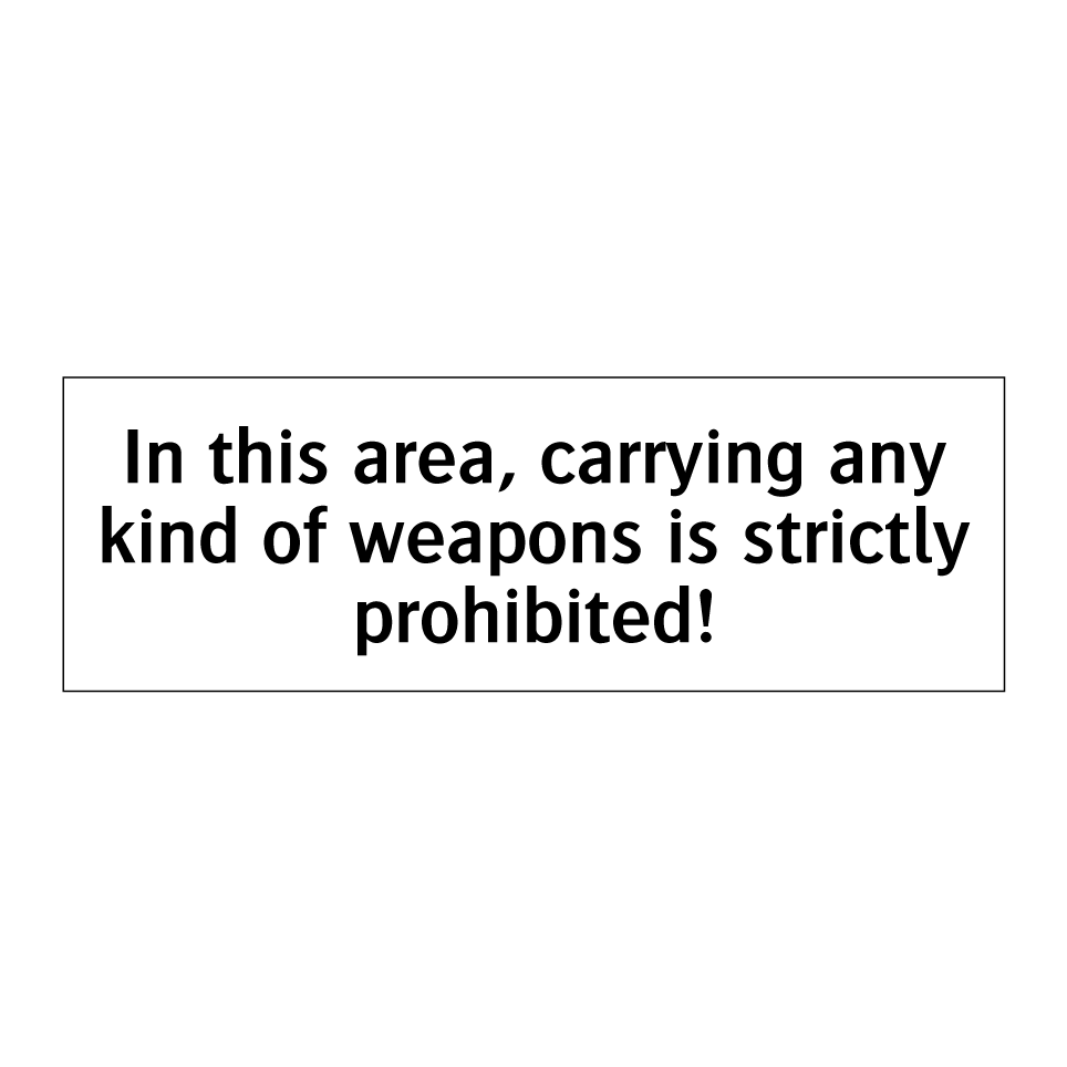 In this area, carrying any kind of weapons is strictly prohibited!