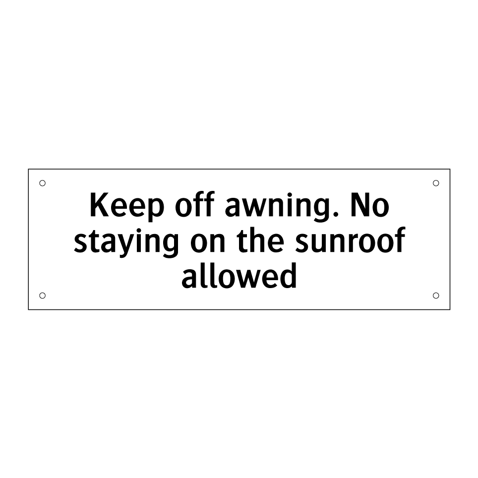 Keep off awning. No staying on the sunroof allowed