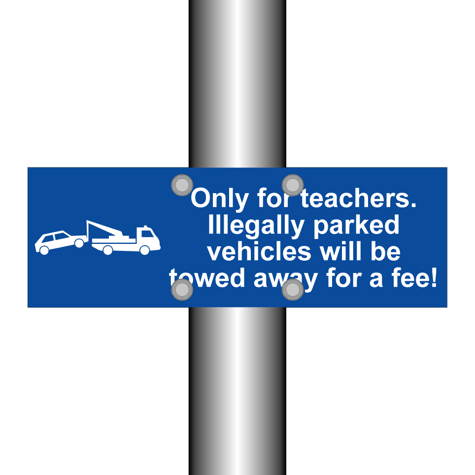Only for teachers. Illegally parked vehicles will be towed away for a fee!