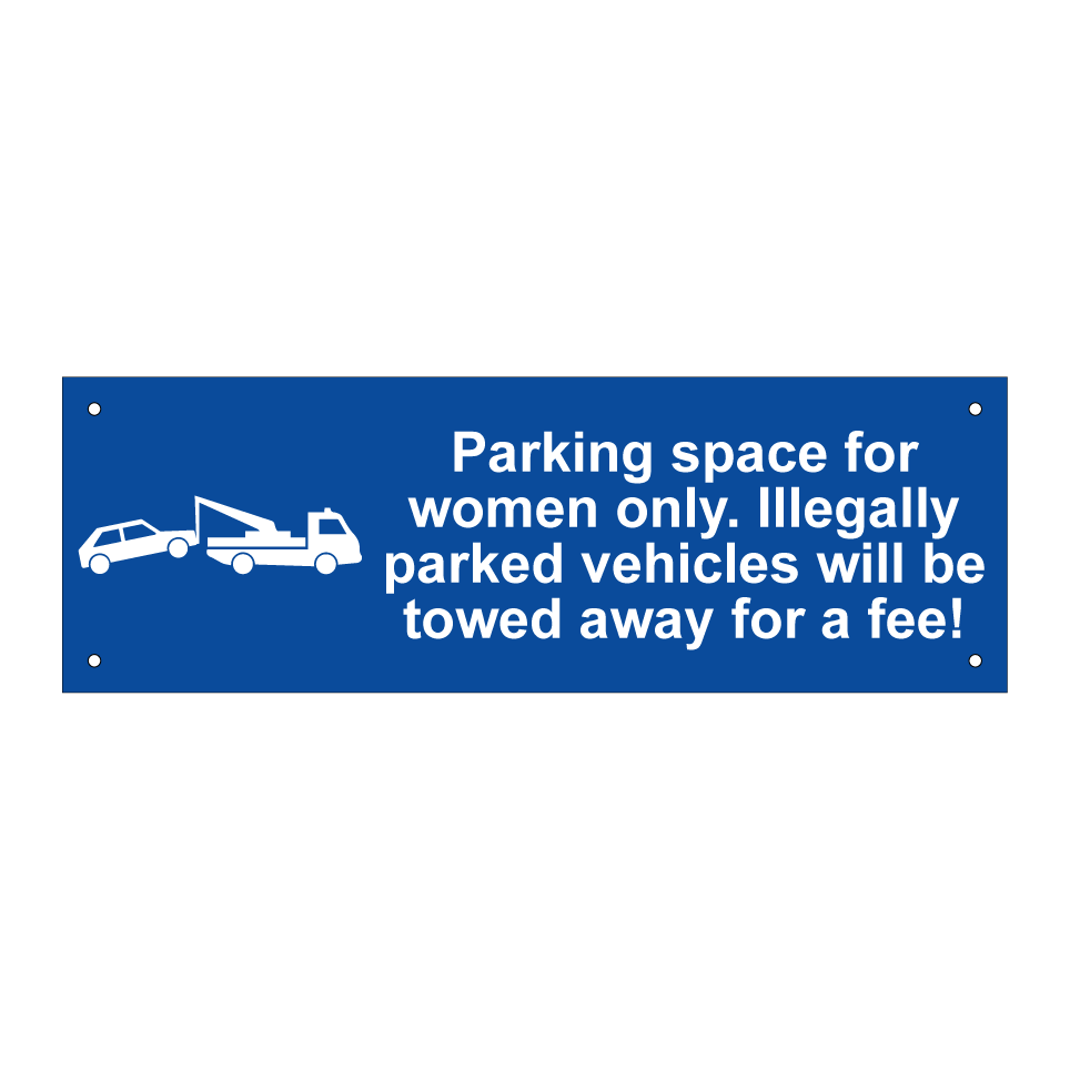 Parking space for women only. Illegally parked vehicles will be towed away for a fee!