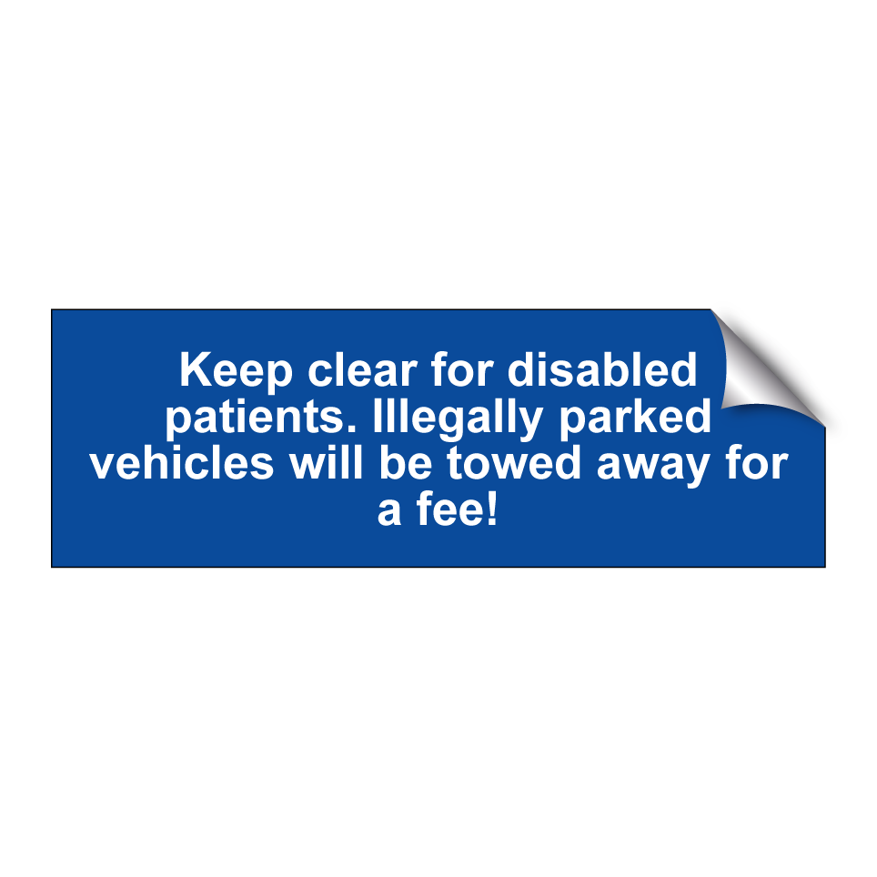 Keep clear for disabled patients. Illegally parked vehicles will be towed away for a fee!