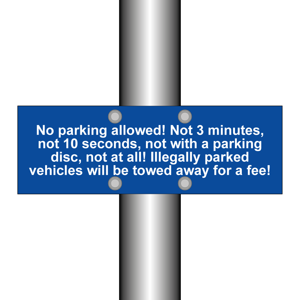 No parking allowed! Not 3 minutes, not 10 seconds, not with a parking disc, not at all! Illegally parked vehicles will be towed away for a fee!