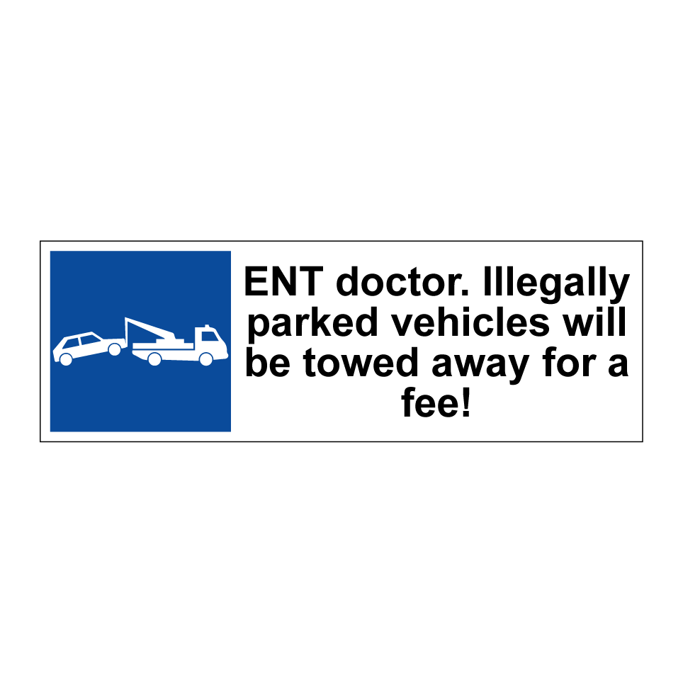 ENT doctor. Illegally parked vehicles will be towed away for a fee!