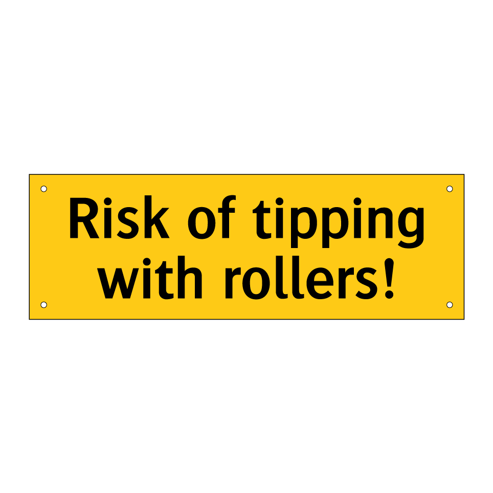 Risk of tipping with rollers!