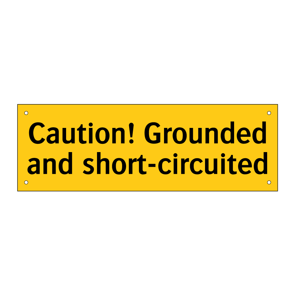 Caution! Grounded and short-circuited