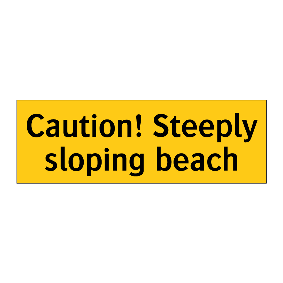 Caution! Steeply sloping beach