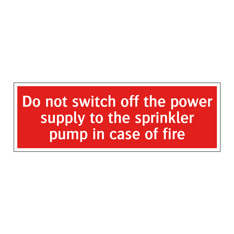 Do not switch off the power supply to the sprinkler pump in case of fire