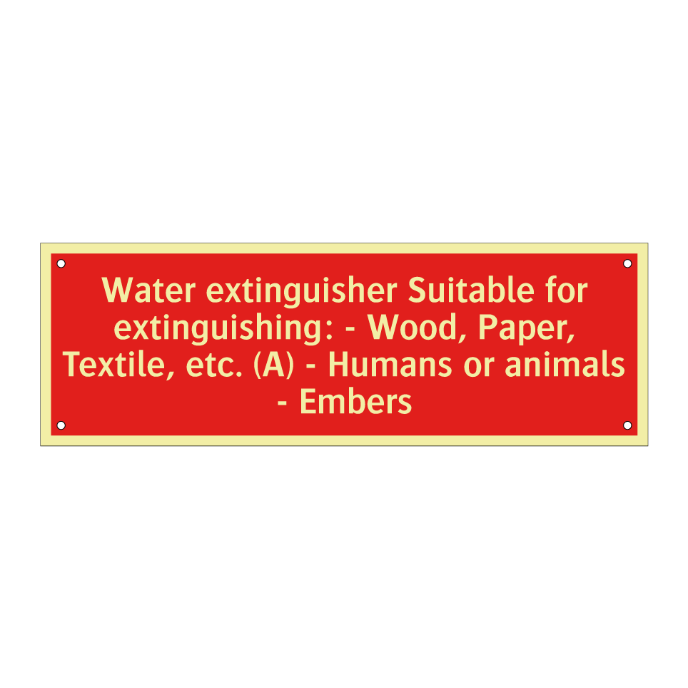 Water extinguisher Suitable for extinguishing: - Wood, Paper, Textile, etc. (A) - Humans or animals - Embers