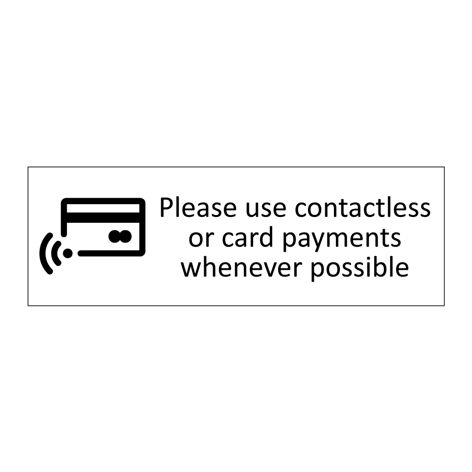Please use contactless or card payments whenever possible