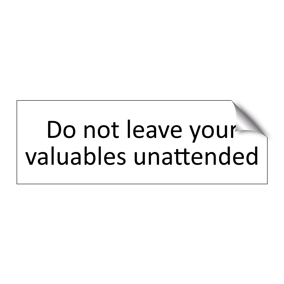 Do not leave your valuables unattended