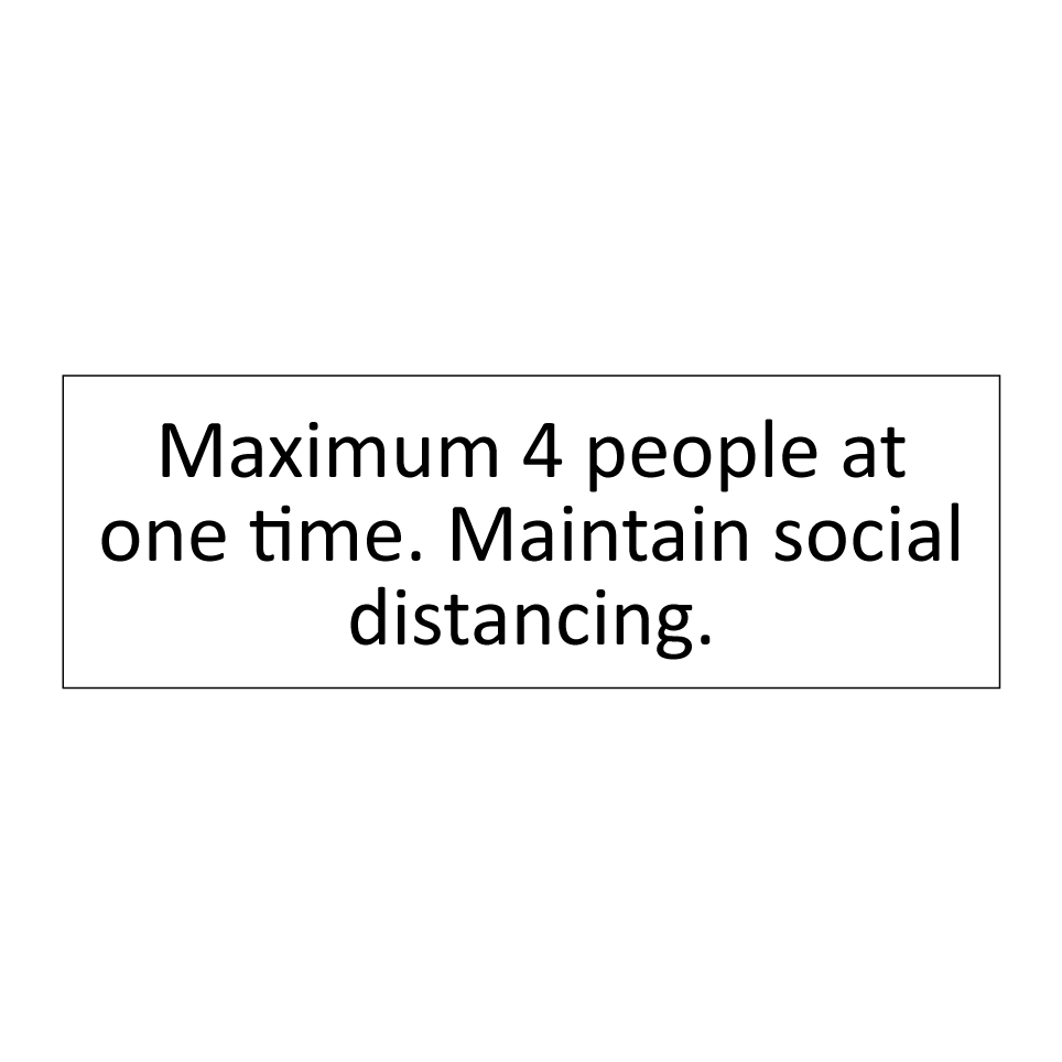 Maximum 4 people at one time. Maintain social distancing.