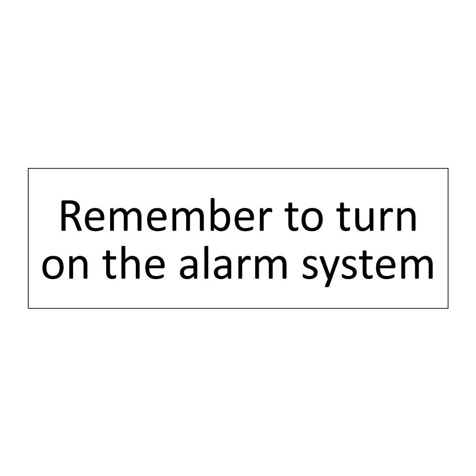 Remember to turn on the alarm system